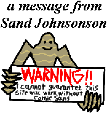 Sand Johnsonson says: WARNING! I cannot guarantee this site will work without Comic Sans